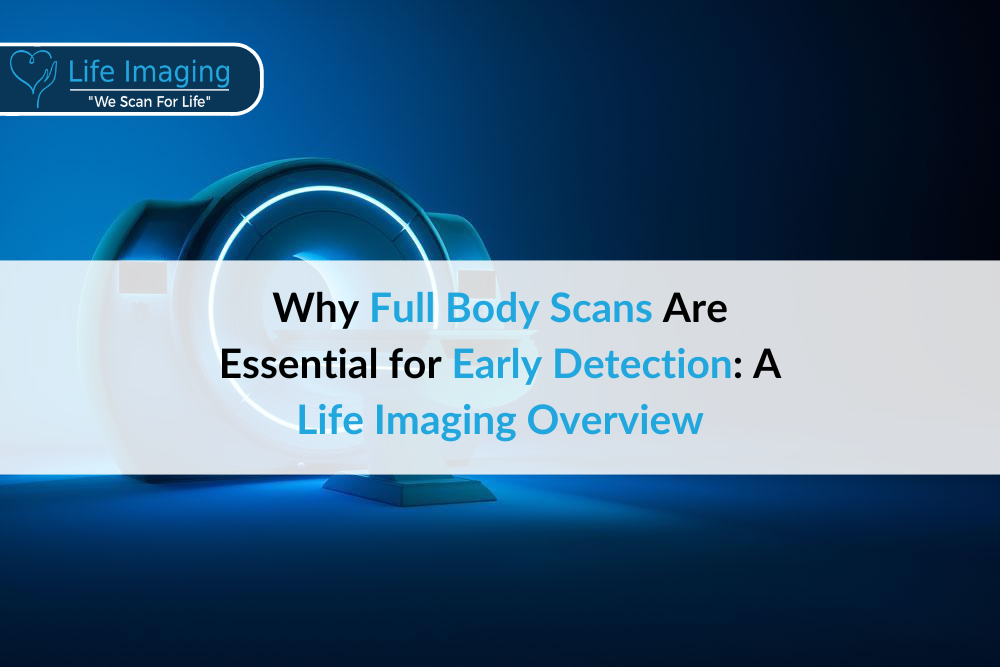 Why Full Body Scans Are Essential for Early Detection: A Life Imaging Overview