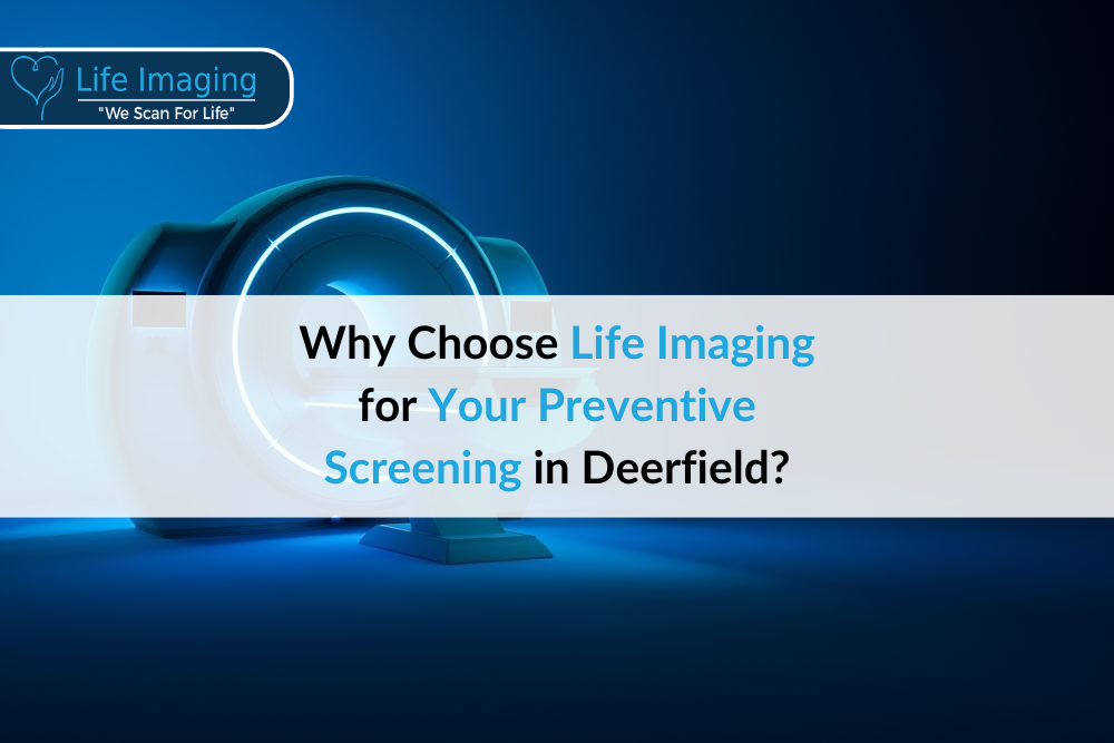 Why Choose Life Imaging for Your Preventive Screening in Deerfield?