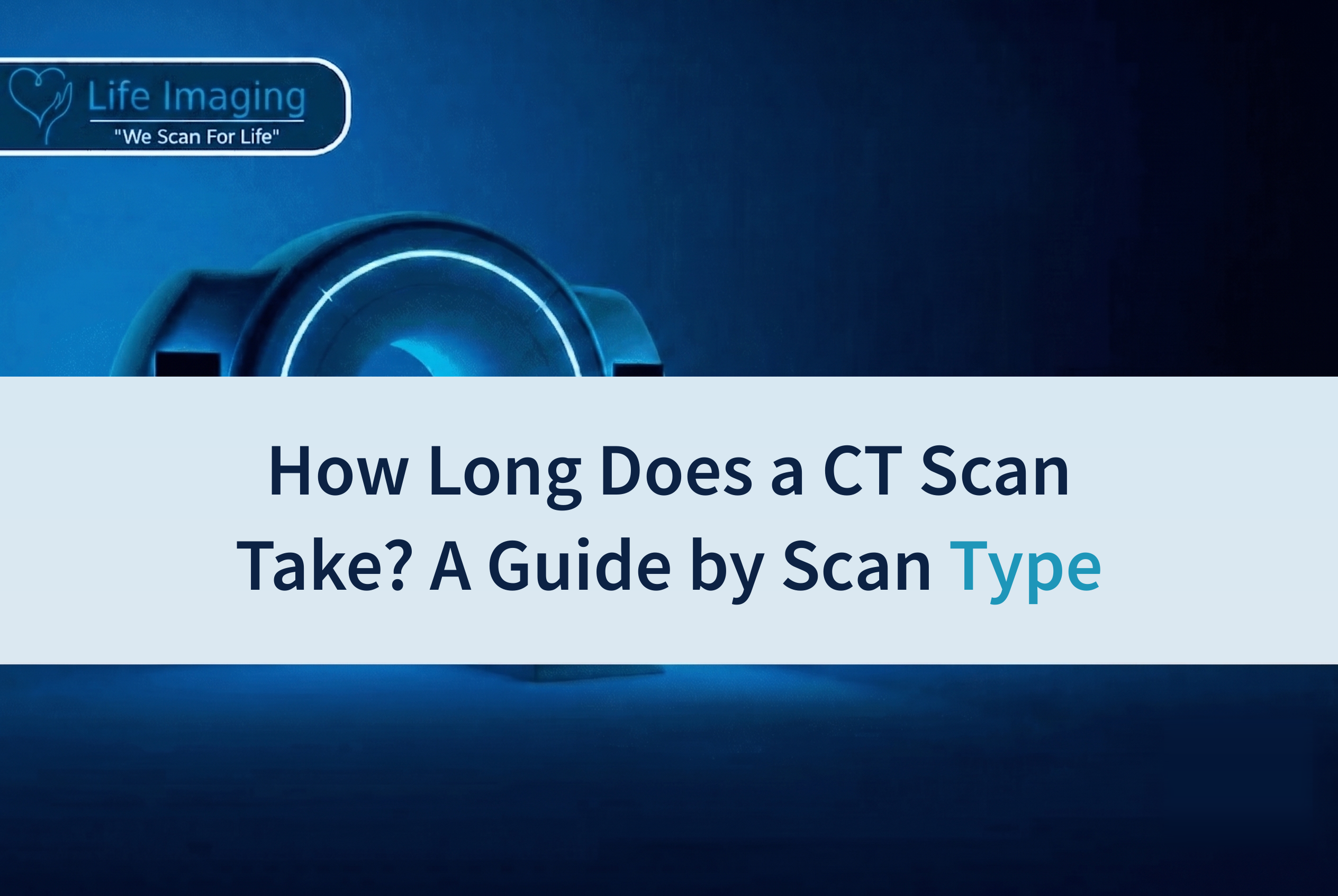 How Long Does a CT Scan Take? A Guide by Scan Type